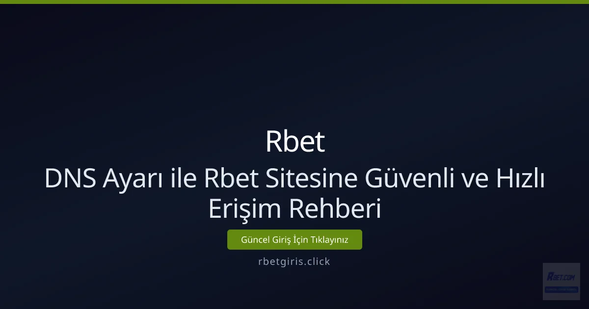 DNS Ayarı ile Rbet Sitesine Güvenli ve Hızlı Erişim Rehberi