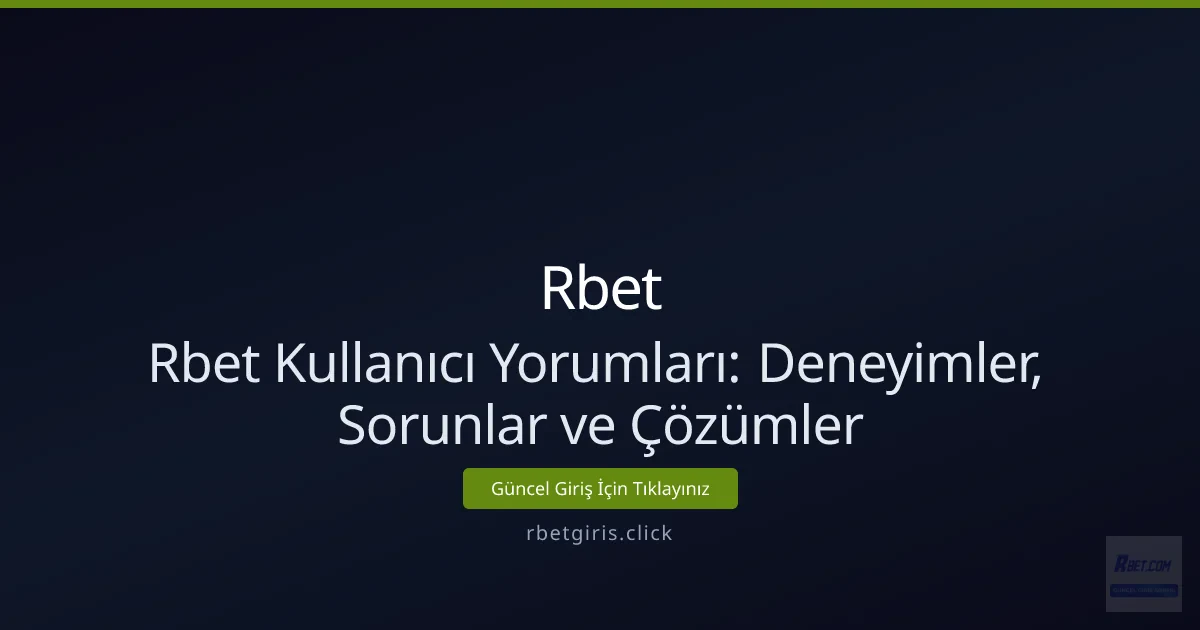 Rbet Kullanıcı Yorumları: Deneyimler, Sorunlar ve Çözümler