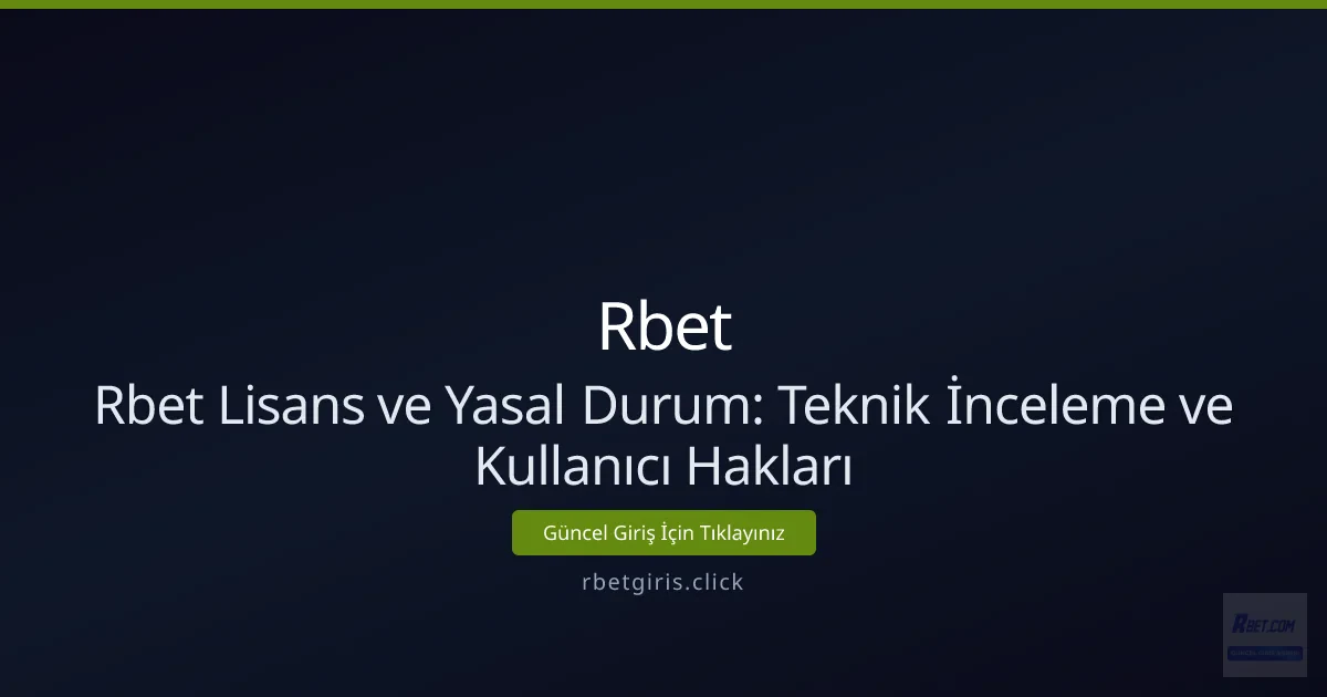 Rbet Lisans ve Yasal Durum: Teknik İnceleme ve Kullanıcı Hakları
