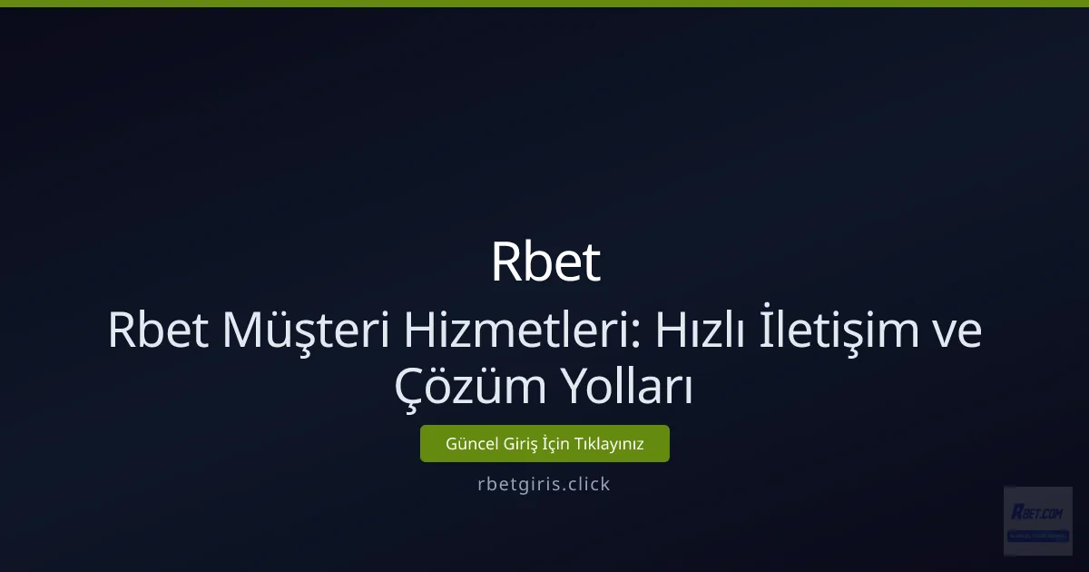 Rbet Müşteri Hizmetleri: Hızlı İletişim ve Çözüm Yolları